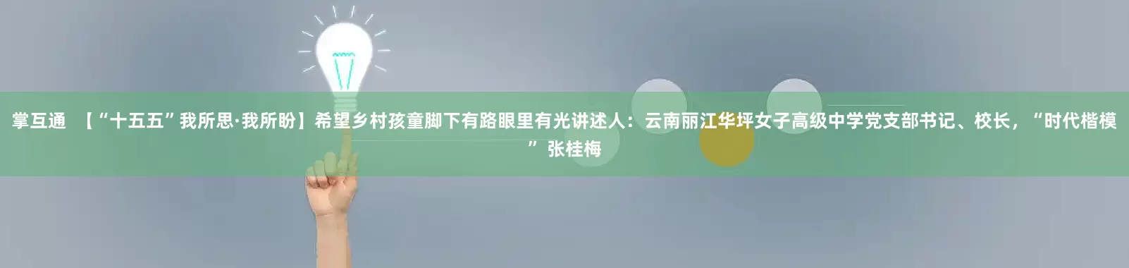 掌互通  【“十五五”我所思·我所盼】希望乡村孩童脚下有路眼里有光讲述人：云南丽江华坪女子高级中学党支部书记、校长，“时代楷模” 张桂梅
